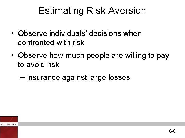 Estimating Risk Aversion • Observe individuals’ decisions when confronted with risk • Observe how