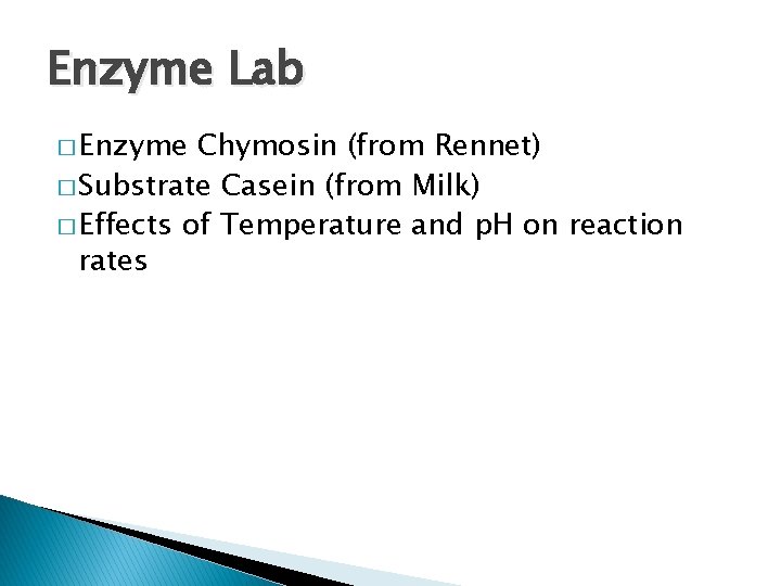 Enzyme Lab � Enzyme Chymosin (from Rennet) � Substrate Casein (from Milk) � Effects Enzyme Lab � Enzyme Chymosin (from Rennet) � Substrate Casein (from Milk) � Effects