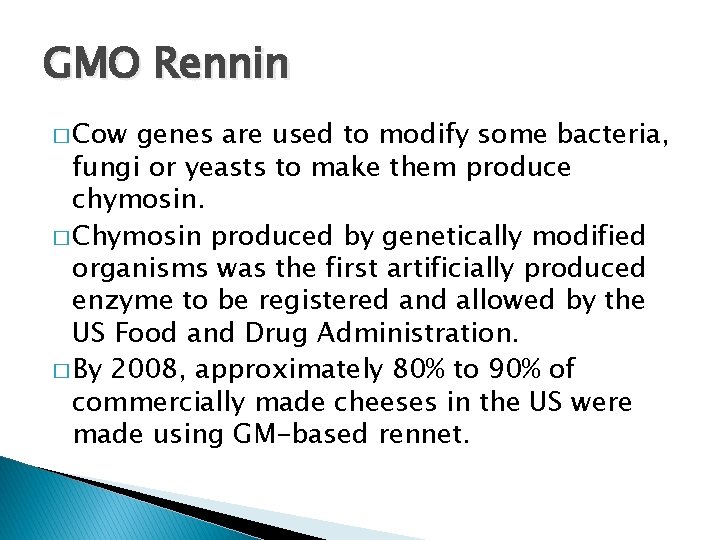 GMO Rennin � Cow genes are used to modify some bacteria, fungi or yeasts GMO Rennin � Cow genes are used to modify some bacteria, fungi or yeasts
