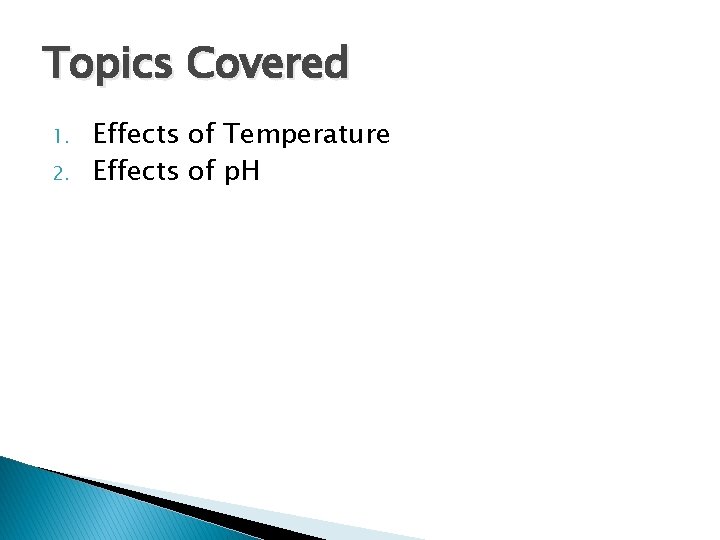 Topics Covered 1. 2. Effects of Temperature Effects of p. H Topics Covered 1. 2. Effects of Temperature Effects of p. H