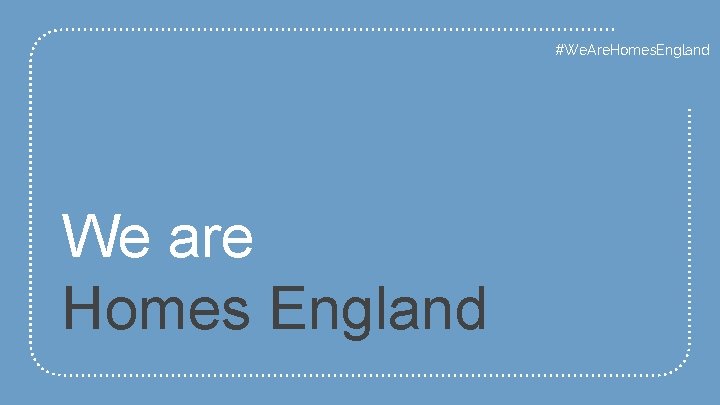 #We. Are. Homes. England We are Homes England 
