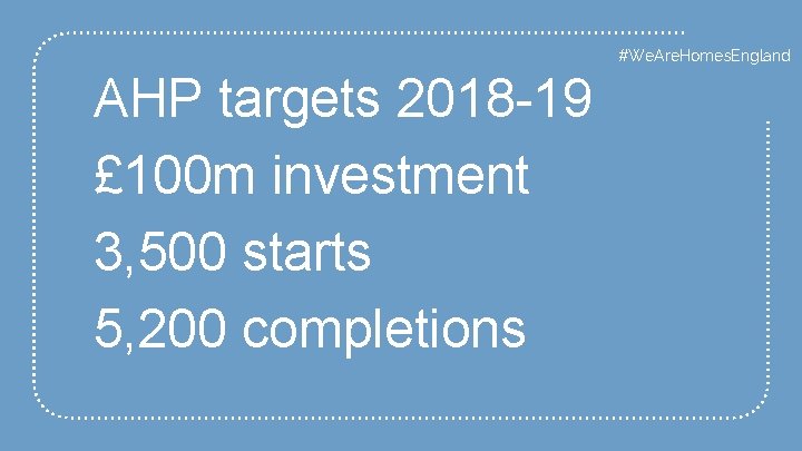 #We. Are. Homes. England AHP targets 2018 -19 £ 100 m investment 3, 500