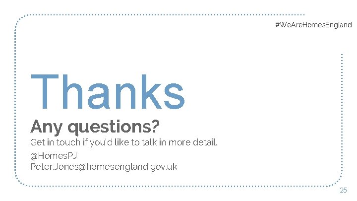 #We. Are. Homes. England Thanks Any questions? Get in touch if you’d like to