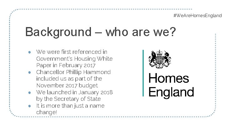 #We. Are. Homes. England Background – who are we? ● We were first referenced