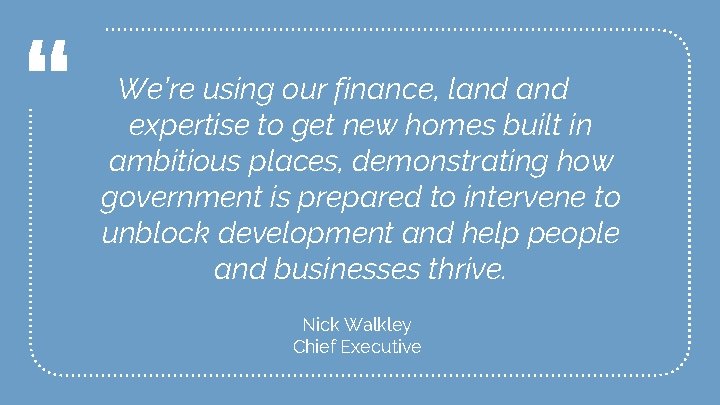 “ We’re using our finance, land expertise to get new homes built in ambitious