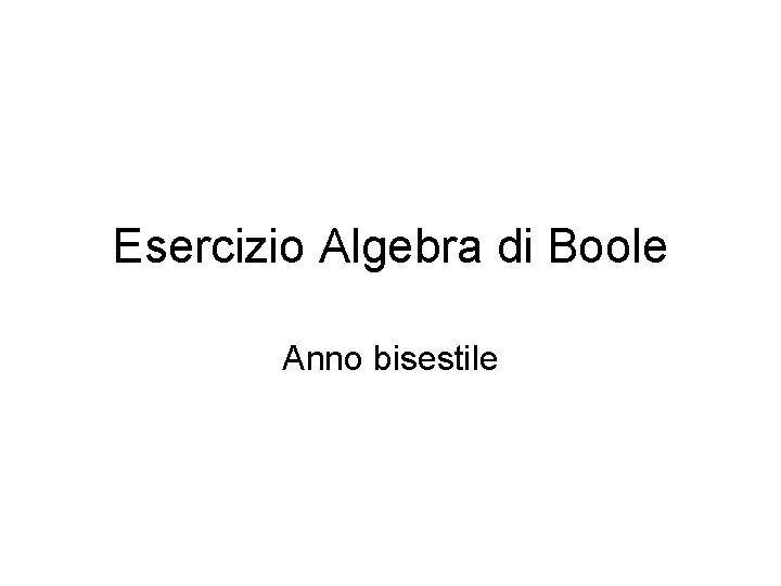 Esercizio Algebra di Boole Anno bisestile 