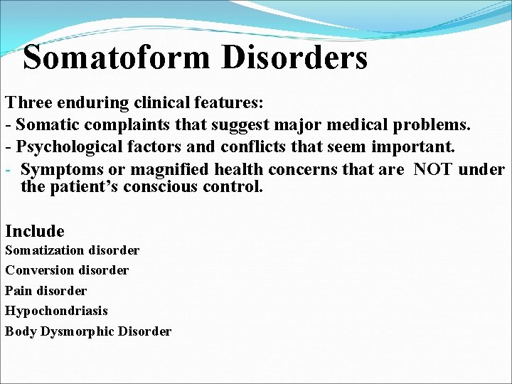 Somatoform Disorders Three enduring clinical features: - Somatic complaints that suggest major medical problems.