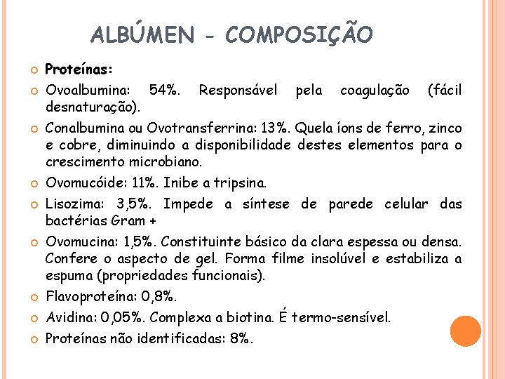 ALBÚMEN - COMPOSIÇÃO Proteínas: Ovoalbumina: 54%. Responsável pela coagulação (fácil desnaturação). Conalbumina ou Ovotransferrina: