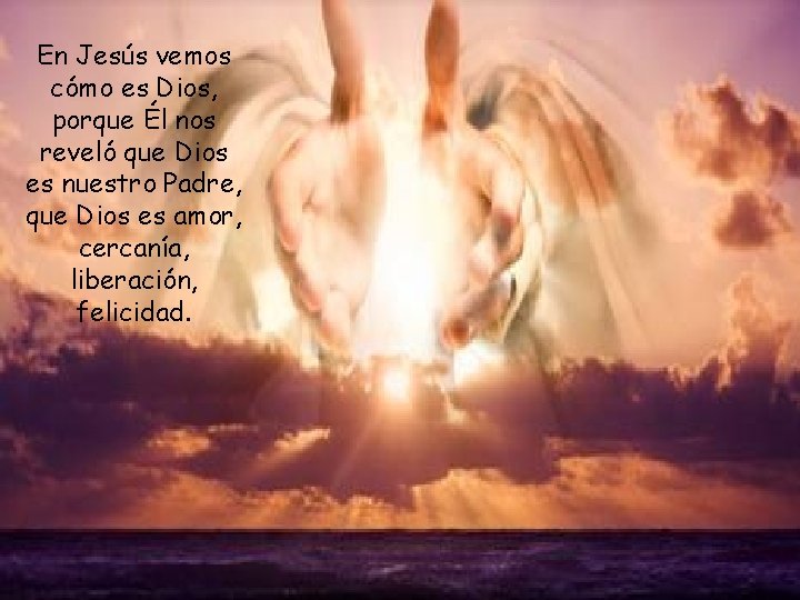 En Jesús vemos cómo es Dios, porque Él nos reveló que Dios es nuestro