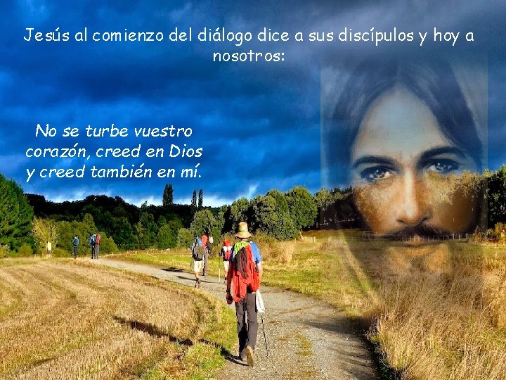 Jesús al comienzo del diálogo dice a sus discípulos y hoy a nosotros: No