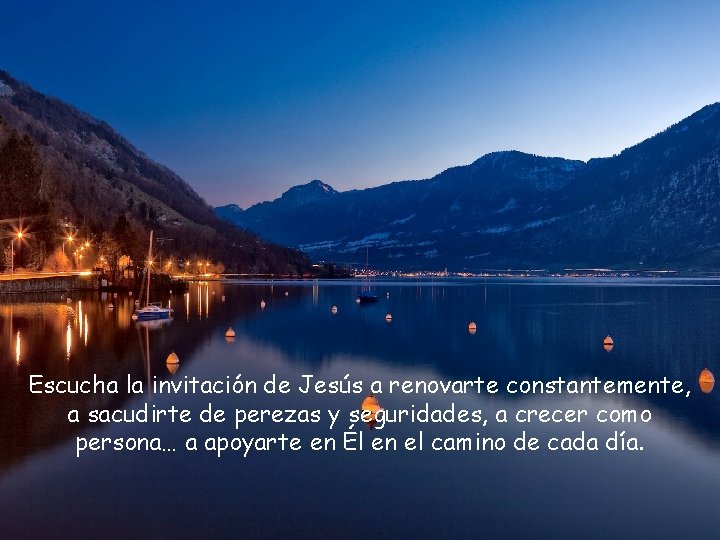 Escucha la invitación de Jesús a renovarte constantemente, a sacudirte de perezas y seguridades,