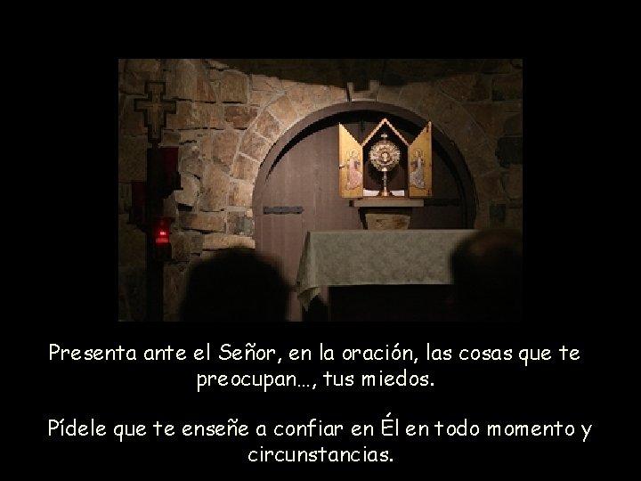 Presenta ante el Señor, en la oración, las cosas que te preocupan…, tus miedos.