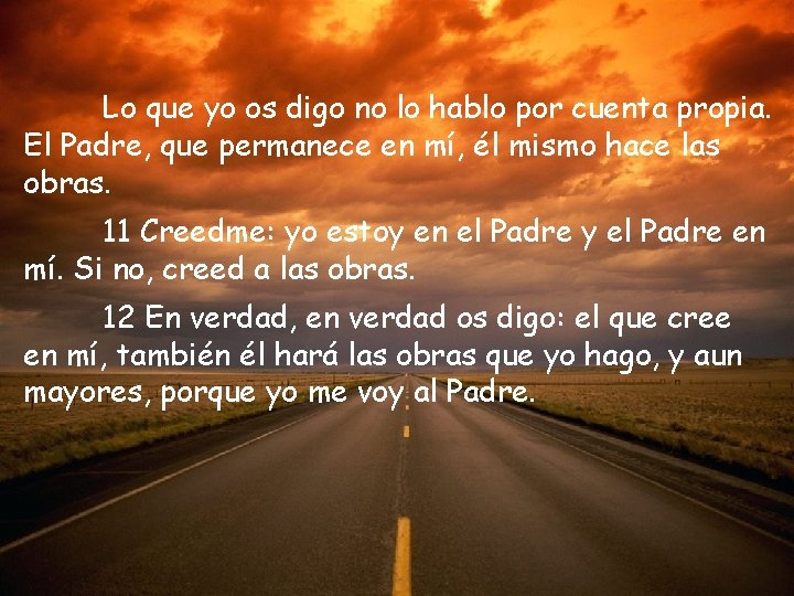 Lo que yo os digo no lo hablo por cuenta propia. El Padre, que