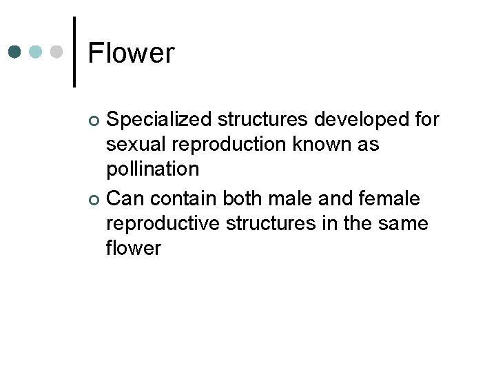 Flower Specialized structures developed for sexual reproduction known as pollination ¢ Can contain both