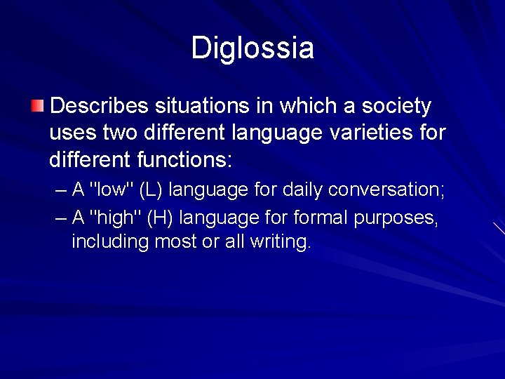 Diglossia Describes situations in which a society uses two different language varieties for different