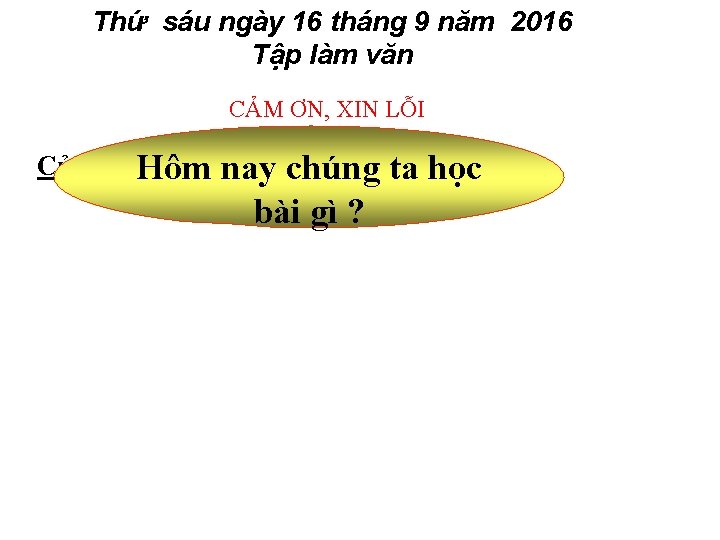 Thứ sáu ngày 16 tháng 9 năm 2016 Tập làm văn CẢM ƠN, XIN