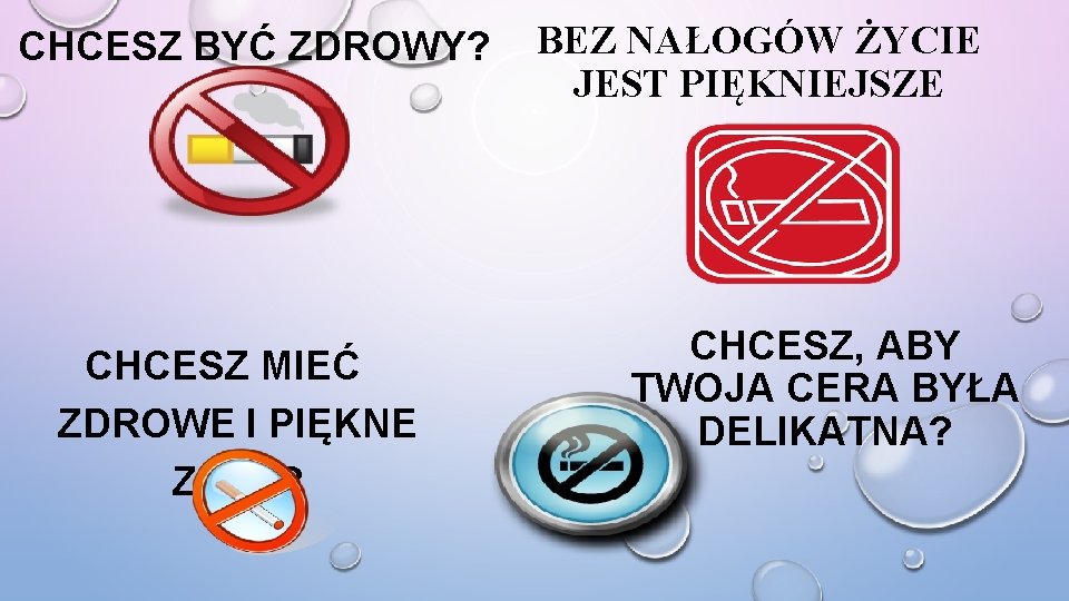 CHCESZ BYĆ ZDROWY? CHCESZ MIEĆ ZDROWE I PIĘKNE ZĘBY? BEZ NAŁOGÓW ŻYCIE JEST PIĘKNIEJSZE