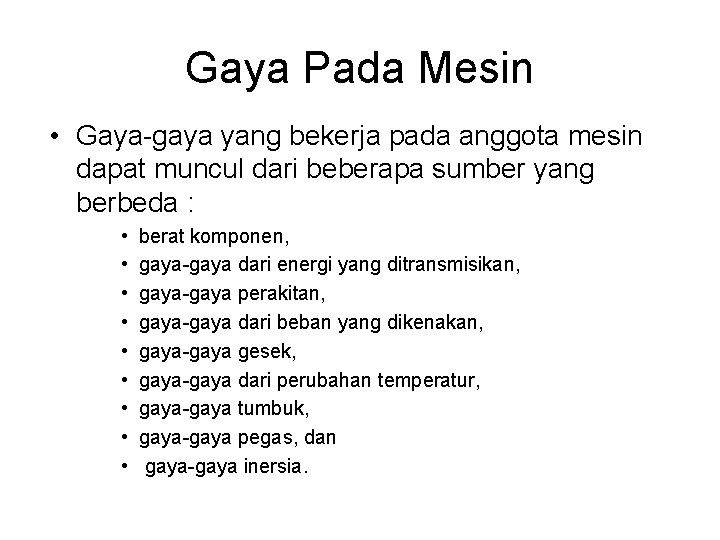 Gaya Pada Mesin • Gaya-gaya yang bekerja pada anggota mesin dapat muncul dari beberapa