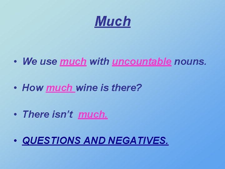Much • We use much with uncountable nouns. • How much wine is there?
