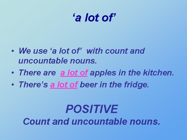 ‘a lot of’ • We use ‘a lot of’ with count and uncountable nouns.