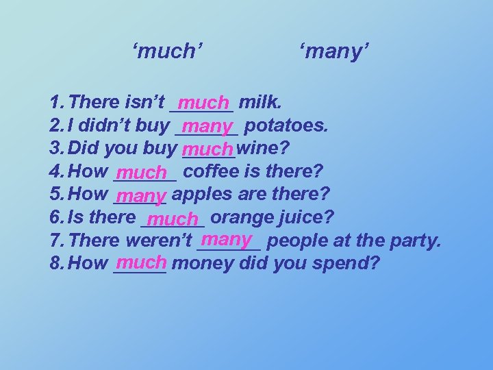 ‘much’ ‘many’ 1. There isn’t ______ much milk. 2. I didn’t buy ______ many
