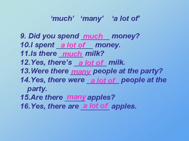 ‘much’ ‘many’ ‘a lot of’ 9. Did you spend _______ much money? 10. I