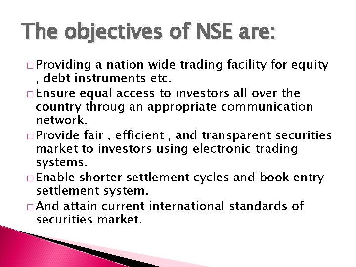 The objectives of NSE are: � Providing a nation wide trading facility for equity
