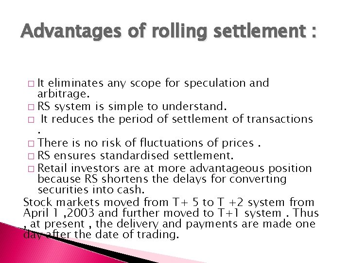 Advantages of rolling settlement : � It eliminates any scope for speculation and arbitrage.