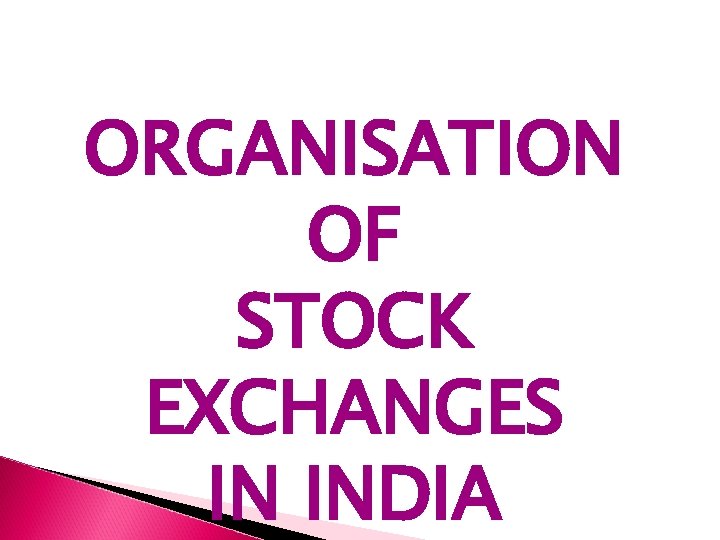 ORGANISATION OF STOCK EXCHANGES IN INDIA 