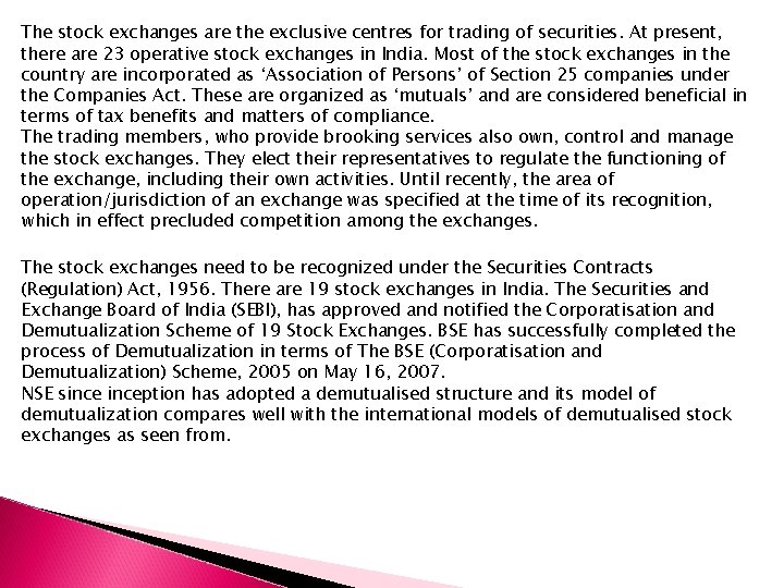 The stock exchanges are the exclusive centres for trading of securities. At present, there