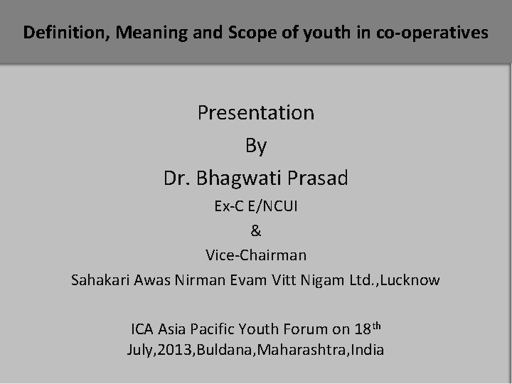 Definition, Meaning and Scope of youth in co-operatives Presentation By Dr. Bhagwati Prasad Ex-C