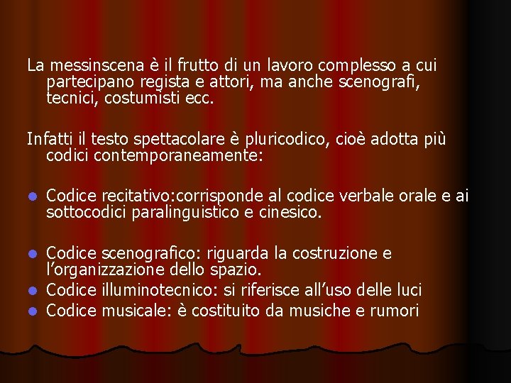 La messinscena è il frutto di un lavoro complesso a cui partecipano regista e