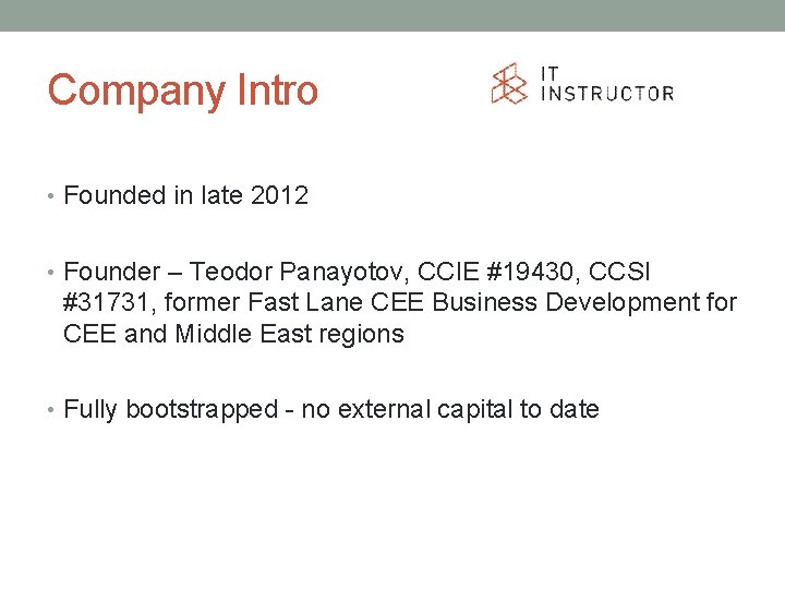 Company Intro • Founded in late 2012 • Founder – Teodor Panayotov, CCIE #19430,
