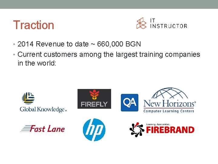 Traction • 2014 Revenue to date ~ 660, 000 BGN • Current customers among