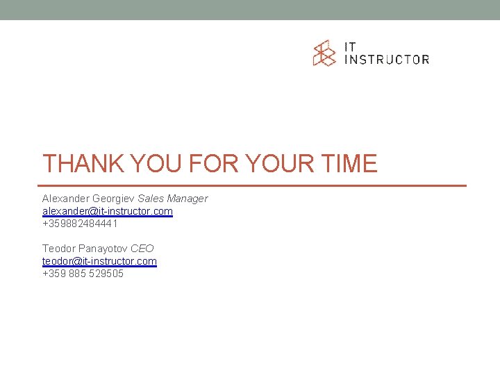 THANK YOU FOR YOUR TIME Alexander Georgiev Sales Manager alexander@it-instructor. com +359882484441 Teodor Panayotov