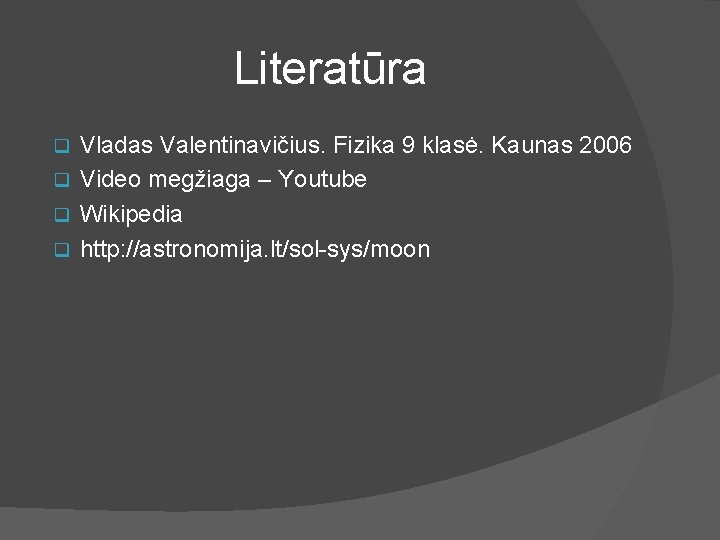 Literatūra Vladas Valentinavičius. Fizika 9 klasė. Kaunas 2006 q Video megžiaga – Youtube q