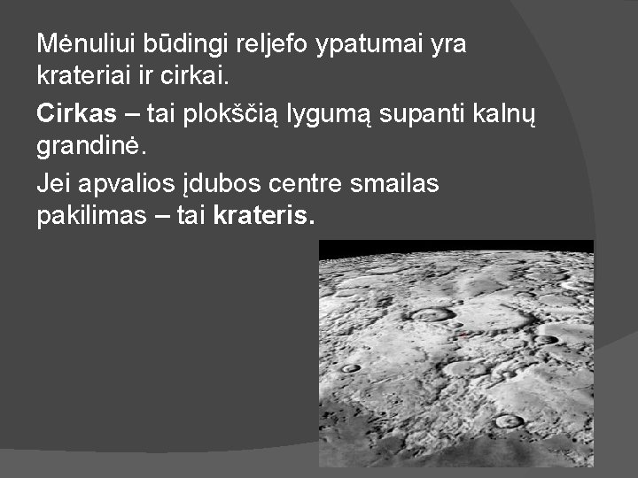 Mėnuliui būdingi reljefo ypatumai yra krateriai ir cirkai. Cirkas – tai plokščią lygumą supanti