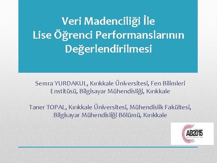 Veri Madenciliği İle Lise Öğrenci Performanslarının Değerlendirilmesi Semra YURDAKUL, Kırıkkale Üniversitesi, Fen Bilimleri Enstitüsü,