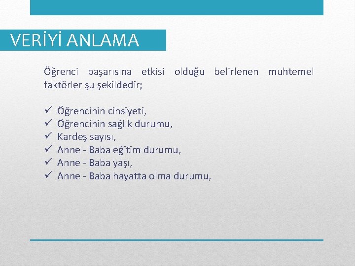 VERİYİ ANLAMA Öğrenci başarısına etkisi olduğu belirlenen muhtemel faktörler şu şekildedir; ü ü ü