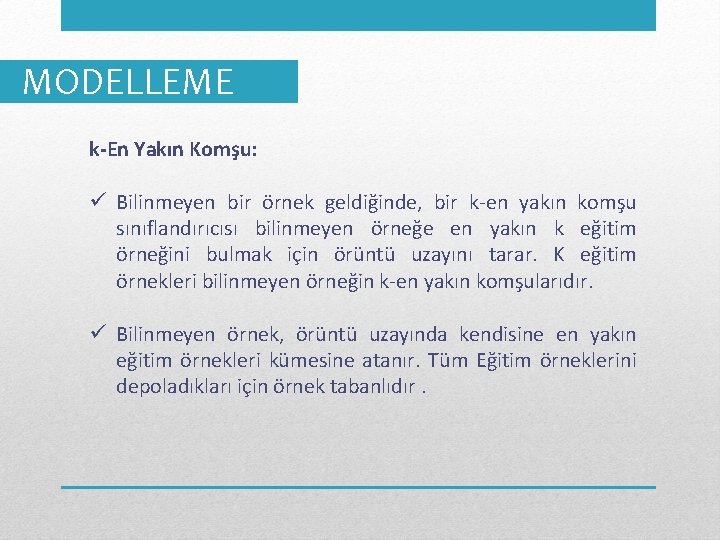 MODELLEME k-En Yakın Komşu: ü Bilinmeyen bir örnek geldiğinde, bir k-en yakın komşu sınıflandırıcısı