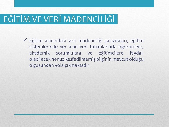 EĞİTİM VE VERİ MADENCİLİĞİ ü Eğitim alanındaki veri madenciliği çalışmaları, eğitim sistemlerinde yer alan