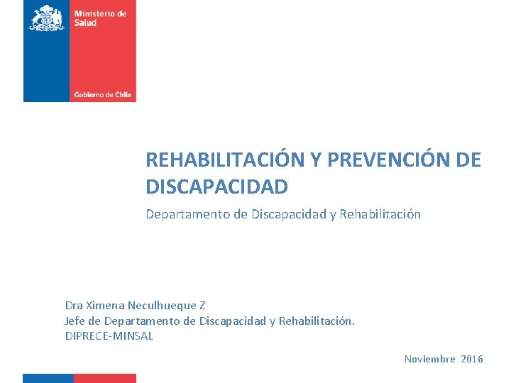 REHABILITACIÓN Y PREVENCIÓN DE DISCAPACIDAD Departamento de Discapacidad y Rehabilitación Dra Ximena Neculhueque Z