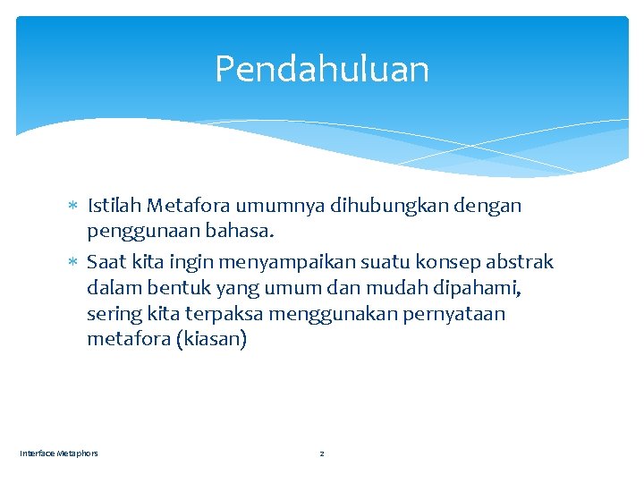 Pendahuluan Istilah Metafora umumnya dihubungkan dengan penggunaan bahasa. Saat kita ingin menyampaikan suatu konsep