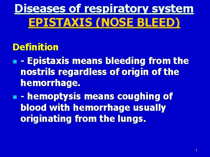 Diseases of respiratory system EPISTAXIS (NOSE BLEED) Definition n - Epistaxis means bleeding from