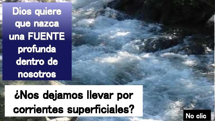 Dios quiere que nazca una FUENTE profunda dentro de nosotros ¿Nos dejamos llevar por