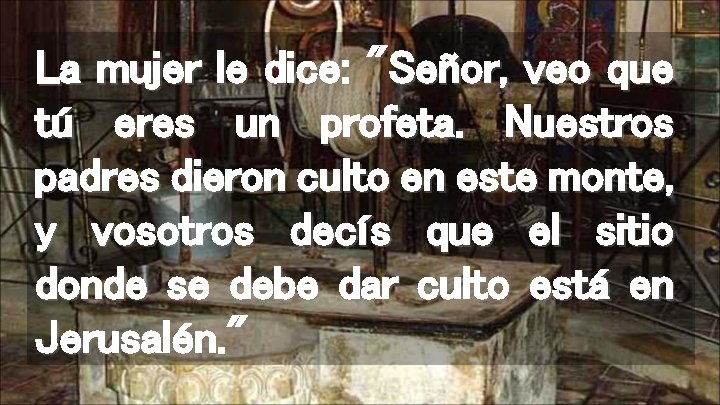 La mujer le dice: "Señor, veo que tú eres un profeta. Nuestros padres dieron