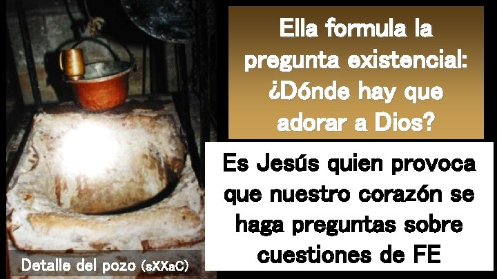 Ella formula la pregunta existencial: ¿Dónde hay que adorar a Dios? Detalle del pozo