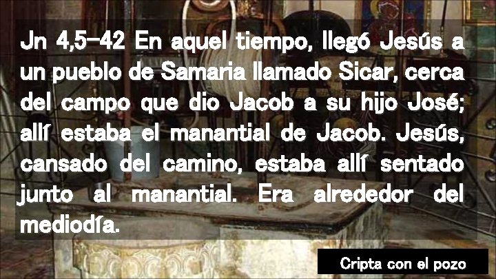 Jn 4, 5 -42 En aquel tiempo, llegó Jesús a un pueblo de Samaria