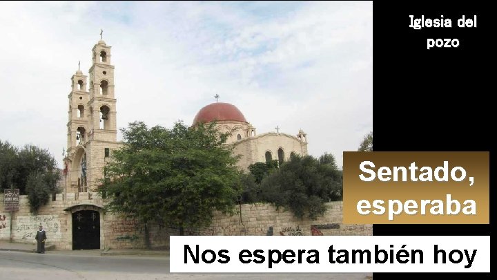 Iglesia del pozo Sentado, esperaba Nos espera también hoy 