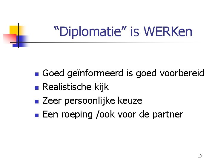 “Diplomatie” is WERKen n Goed geïnformeerd is goed voorbereid n Realistische kijk n Zeer